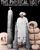 The Physical Body: Indian Wrestling and Physical Culture By Vincent Giordano The Physical Body: Indian Wrestling and Physical Culture By Vincent Giordano